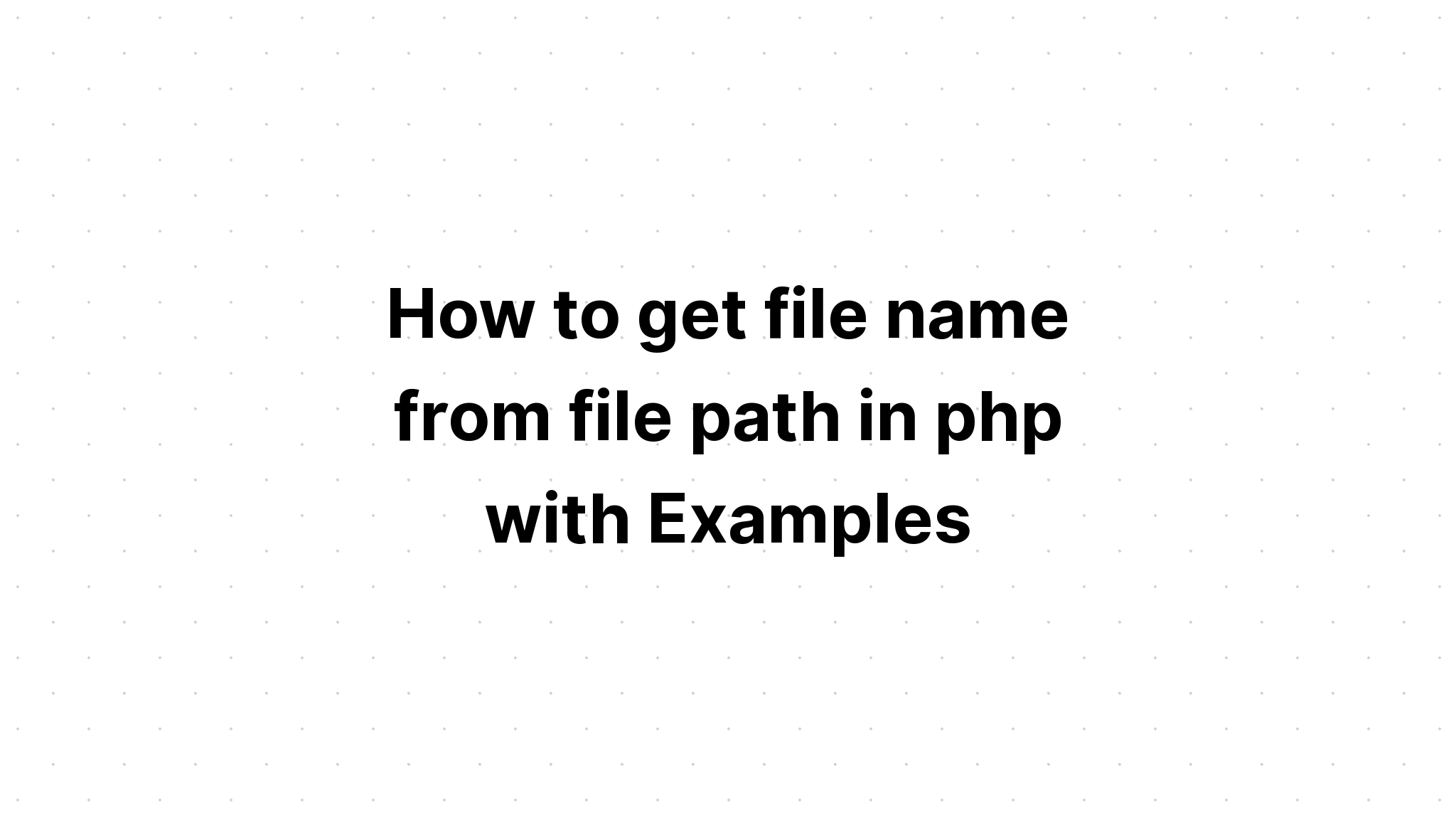 Cách lấy tên tệp từ đường dẫn tệp trong php với các ví dụ